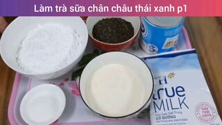 Làm trà sữa chân châu thái xanh p1