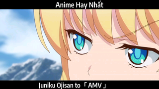 Juniku Ojisan to「 AMV 」Hay Nhất