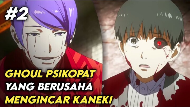 Ghoul Psikopat yang Mengincar Kaneki | Alur Cerita Anime Tokyo Ghoul #Part2