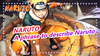 NARUTO| Can you use a phrase to describe Naruto?