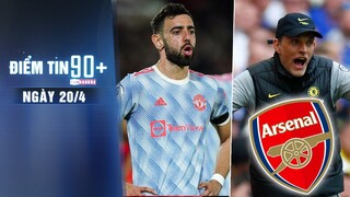 Điểm tin 90+ ngày 20/4 | Bruno: "MU chẳng chiến đấu vì cái gì"; Tuchel thấy Arteta phàn nàn khôi hài