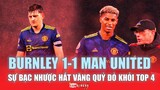 BURNLEY 1-1 MAN UNITED | Sự bạc nhược HẤT VĂNG QUỶ ĐỎ khỏi top 4