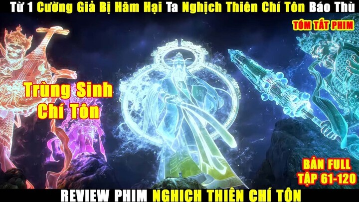 Từ 1 Cường Giả Bị Hãm Hại Ta Nghịch Thiên Chí Tôn Báo Thù | Review Phim Anime Hay Tập 61-120