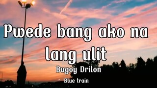 Pwede bang ako na Lang ulit by Bugoy Drilon
