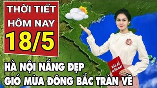 Dự báo thời tiết 18/5: Hà Nội nắng đẹp, chờ đón đợt gió mùa Đông Bắc tràn về