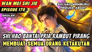 SHI HAO AKHIRNYA BANTAI PASUKAN ISTANA ABADI | Spoiler Eps 170 Perfect World WANMEI SHIJIE #WMSJ