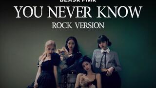 BLACKPINK - 'You Never Know' Rock Version