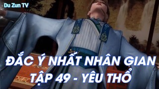 ĐẮC Ý NHẤT NHÂN GIAN TẬP 49 - YÊU THỔ