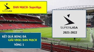 TIN BÓNG ĐÁ KẾT QUẢ GIẢI VÔ ĐỊCH QUỐC GIA ĐAN MẠCH SUPERLIGA 2021-2022 VÒNG 1