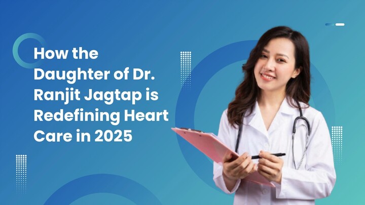How the Daughter of Dr. Ranjit Jagtap is Redefining Heart Care in 2025