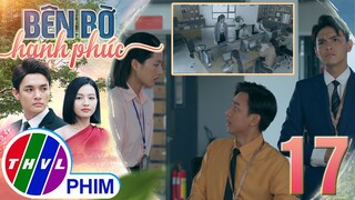 BÊN BỜ HẠNH PHÚC - TẬP 17[2]: Chí Kiên phát hiện KẺ GIỞ TRÒ LY GIÁN chính là Kim Ngân