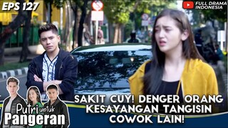SAKIT CUY! DENGER ORANG KESAYANGAN TANGISIN COWOK LAIN! - PUTRI UNTUK PANGERAN