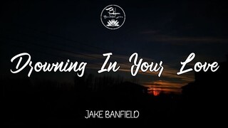 Drowning In Your Love - Jake Banfield ( Lyrics)