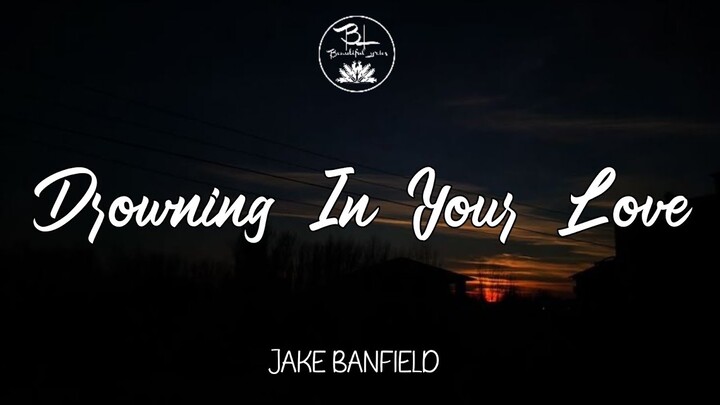 Drowning In Your Love - Jake Banfield ( Lyrics)