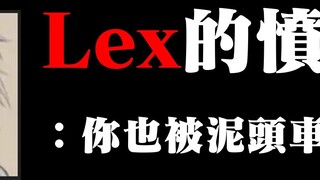 [lex's anger] Have you ever been killed by a dump truck?