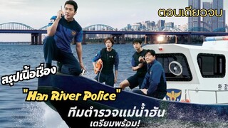 (ตอนเดียวจบ) ถึงเวลาออกโรง ของทีมตำรวจผู้พิทักษ์ความสงบแห่งแม่น้ำฮัน Han River Police  Ep.1-6