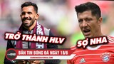 Bản tin Bóng đá ngày 18/6 | Carlos Tevez trở thành HLV; Lewandowski sợ Ngoại hạng Anh