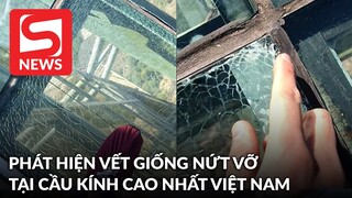 Phát hiện nứt vỡ tại cầu kính cao nhất Việt Nam ở Lai Châu,du khách hoảng hồn đăng lời cảnh báo