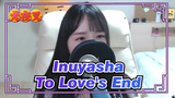 [ Inuyasha ] OST To Love's End (Cover by Songree)