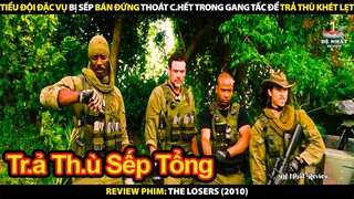 Tiểu Đội Đặc Vụ Bị Sếp Bán Đứng Thoát Chết Trong Gang Tấc Để Trả Thù Khét Lẹt | Review The Losers