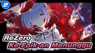 [ReZero] Memberimu satu alasan untuk jatuh cinta dengan anime ini / Ke-Epik-an Menunggu!_2