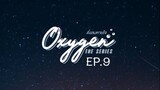Oxygen the Series EP.9
