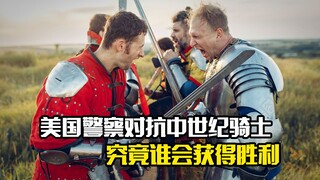 美国警察对抗中世纪骑士，究竟谁会获得胜利