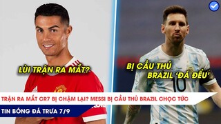 TIN BÓNG ĐÁ TRƯA 7/9: Ronaldo có thể phải lùi trận ra mắt MU,  Messi bị cầu thủ Brazil chọc tức!