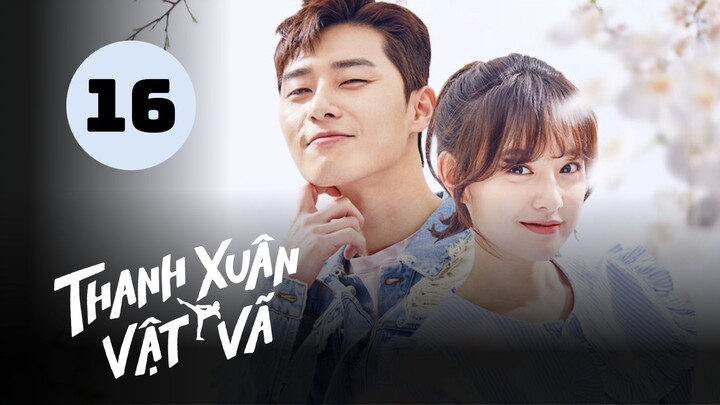 Tập 16 (END) - Lồng Tiếng| Thanh Xuân Vật Vã - Fight for My Way (Park Seo Jun, Kim Ji Won).