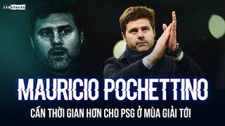 THỜI GIAN, ĐIỀU MÀ MAURICIO POCHETTINO CẦN Ở MÙA GIẢI TỚI …