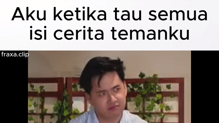 Aku ketika tau semua isi cerita temanku