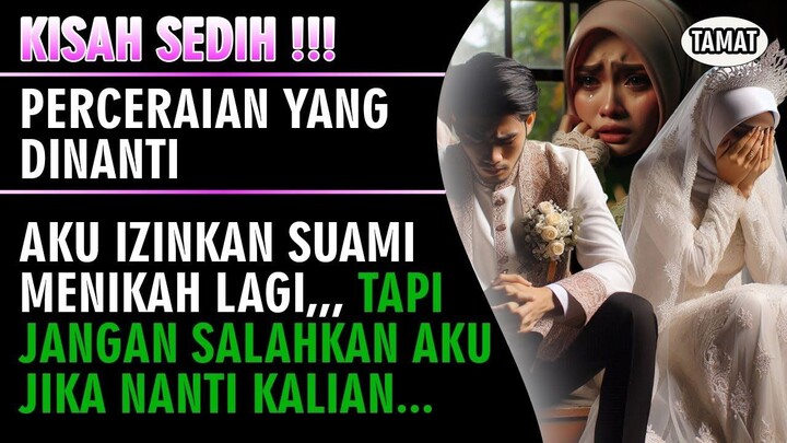 KISAH SEDIH !!! Percerai4n Yang Dinanti - Aku Ikhlas Suamiku Menikah Lagi ( Tamat )