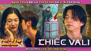 [Review Phim] NGƯỜI CHỒNG BẤT LỰC cho vợ vào VALI vì bị CẮM SỪNG | Chiếc Vali ( Full - 8 Tập)
