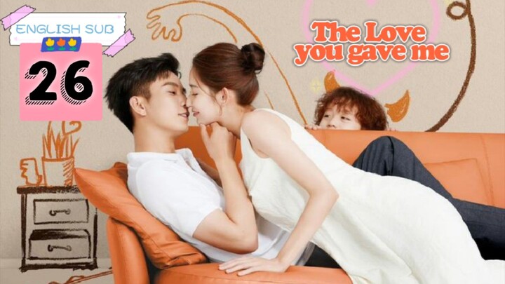 The Love You Give Me Episode 26 [ENG SUB]