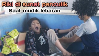 RIKI di SUNAT PENCULIK❗SAAT MUDIK LEBARAN | sunat lucu | hari raya | Muhyi official