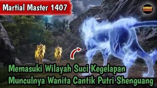 Martial Master 1407 ‼️Memasuki Wilayah Suci Gelap Munculnya Wanita Cantik Putri Shenhuang