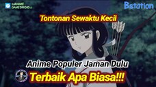 TERBAIK ATAU BIASA! ANIME POPULER JAMAN DULU TONTONAN SEWAKTU KECIL!!!