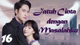 【INDO SUB】Episode 16丨Jatuh Cinta dengan Masalahku丨Fall in Love with My Trouble