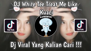 DJ WHITE TEE TREAT ME LIKE KUACI REMIX VIRAL TIK TOK TERBARU 2023 YANG KALIAN CARI ! DJ NANSUYA