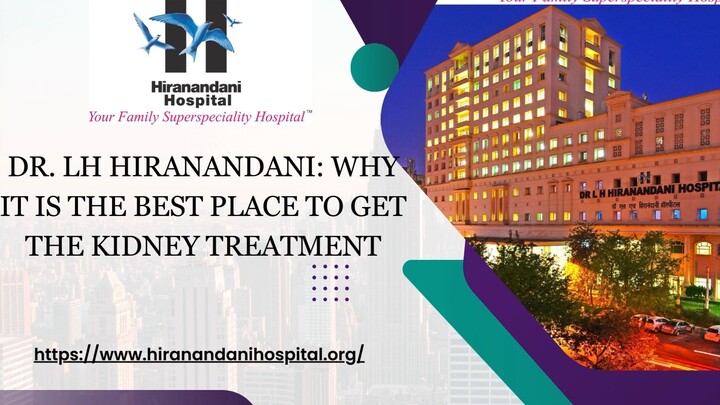 Dr. LH Hiranandani: Why It Is The Best Place To Get The Kidney Treatment