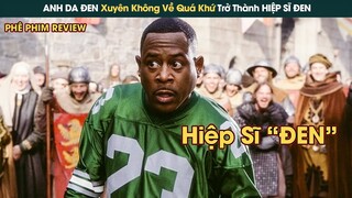 ANH DA ĐEN Xuyên Không Trở Về Quá Khứ Trở Thành HIỆP SĨ ĐEN Giải Cứu Vương Quốc || Phê Phim Review