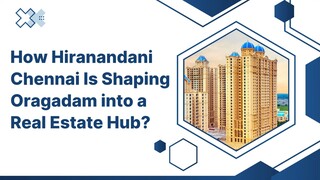 How Hiranandani Chennai Is Shaping Oragadam into a Real Estate Hub?