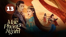 Tập 13| Mạc Phong Ngâm - Love In The Desert (Cáp Ni Khắc Tư, Phương Dật Luân, Cao Dương,...).