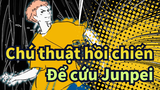 [Chú thuật hồi chiến] Để cứu Junpei