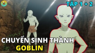 Thanh Niên Chuyển Sinh Thành GOBLIN | Tập 1 + 2 | REVIEW PHIM ANIME HAY