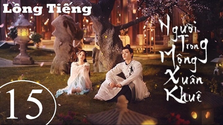 Người Trong Mộng Xuân Khuê - Tập 15 | Lồng Tiếng