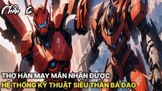 Review Manhua | Main Là Thợ Hàn Nhận Được Hệ Thống Khoa Học Kỹ Thuật Siêu Thần Bá Đạo Tập 6