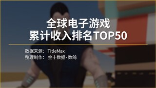 全球电子游戏累计收入排名TOP50