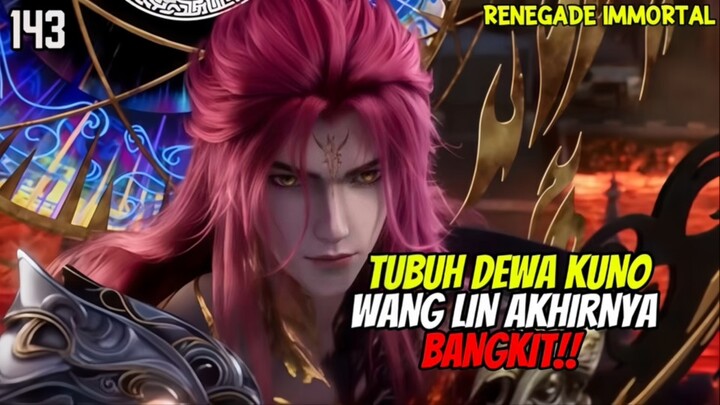 NGERI!! Tubuh Dewa Kuno Wang Lin Akhirnya Bangkit‼️ - RENEGADE IMMORTAL EPISODE 143