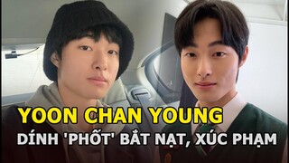 Yoon Chan Young “Ngôi trường xác sống”: Vừa đổi đời đã dính 'phốt' bắt nạt, xúc phạm phụ nữ